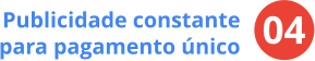 04  Publicidade constante para pagamento único