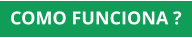 COMO FUNCIONA ?