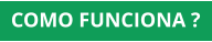 COMO FUNCIONA ?